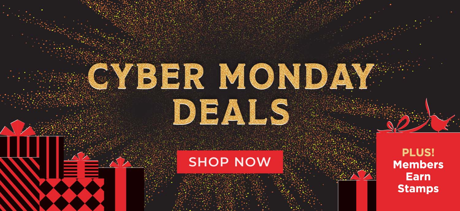 Cyber Monday Deals. Shop Now. Plus! Members Earn Stamps.