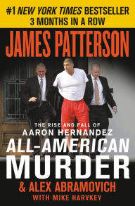 All-American Murder: The Rise and Fall of Aaron Hernandez, the Superstar Whose Life Ended on Murderers' Row