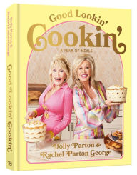 Title: Good Lookin' Cookin': A Year of Meals - A Lifetime of Family, Friends, and Food [A Cookbook], Author: Dolly Parton